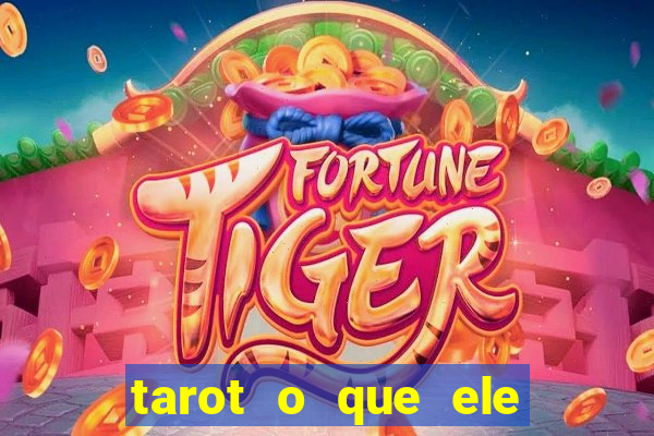 tarot o que ele sente por mim